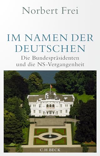 Im Namen der Deutschen: Die Bundespräsidenten und die NS-Vergangenheit von C.H.Beck